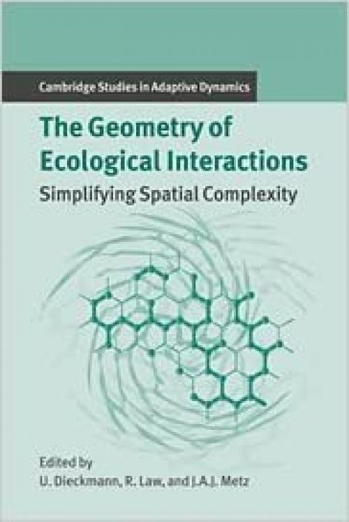  The Geometry of Ecological Interactions: Simplifying Spatial Complexity (Cambridge Studies in Adaptive Dynamics, Series Number 1) 