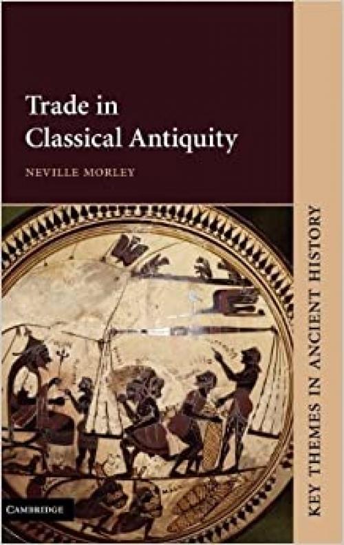  Trade in Classical Antiquity (Key Themes in Ancient History) 