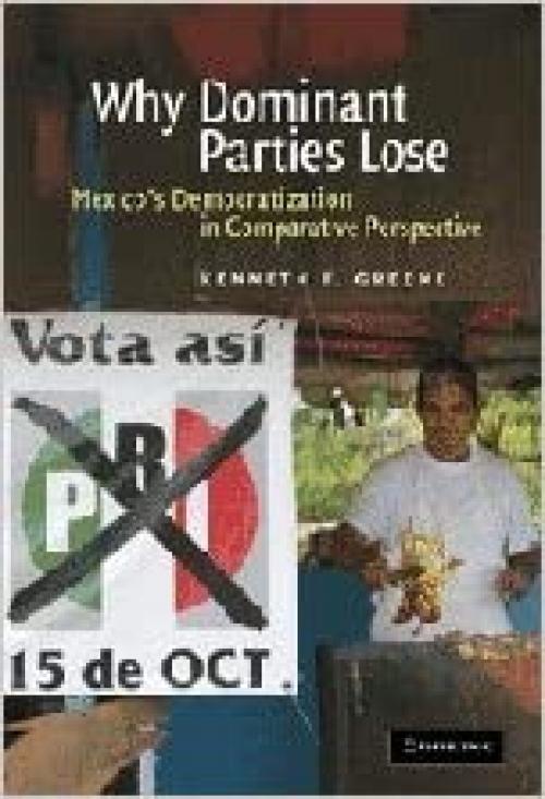  Why Dominant Parties Lose: Mexico's Democratization in Comparative Perspective 