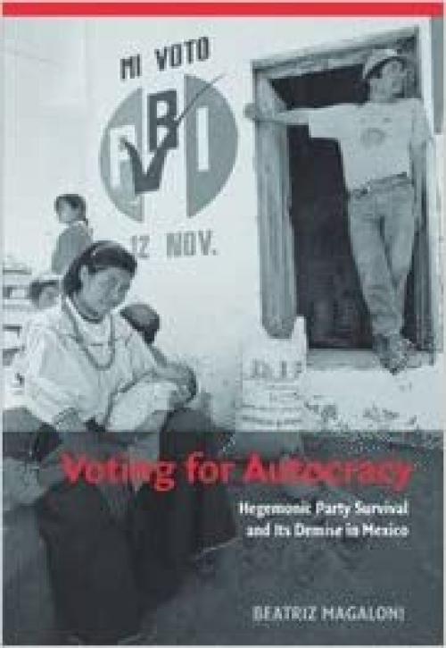  Voting for Autocracy: Hegemonic Party Survival and its Demise in Mexico (Cambridge Studies in Comparative Politics) 