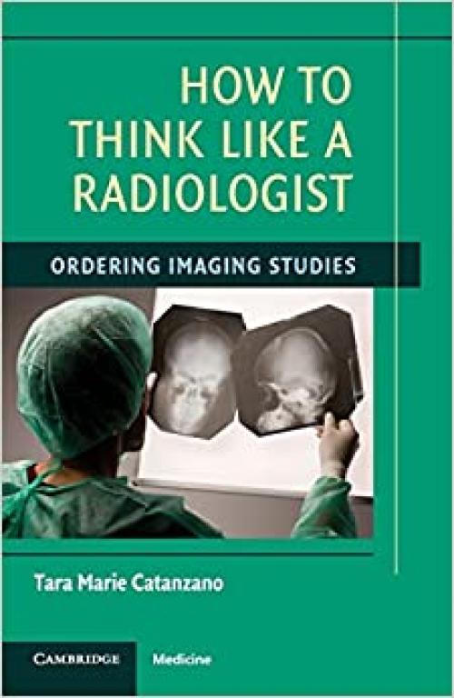  How to Think Like a Radiologist: Ordering Imaging Studies 