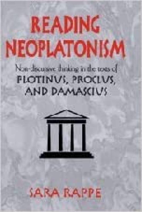  Reading Neoplatonism: Non-discursive Thinking in the Texts of Plotinus, Proclus, and Damascius 