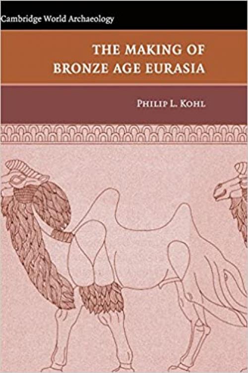  The Making of Bronze Age Eurasia (Cambridge World Archaeology) 