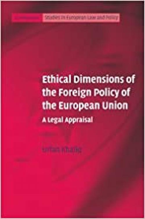  Ethical Dimensions of the Foreign Policy of the European Union: A Legal Appraisal (Cambridge Studies in European Law and Policy) 