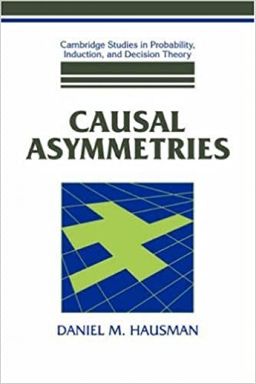  Causal Asymmetries (Cambridge Studies in Probability, Induction and Decision Theory) 