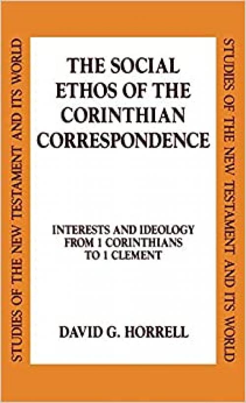  The Social Ethos of the Corinthian Correspondence: Interests and Ideology from 1 Corinthians to 1 Clement (Studies of the New Testament and Its World) 