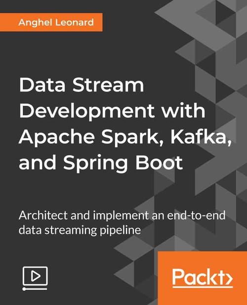 Oreilly - Data Stream Development with Apache Spark, Kafka, and Spring Boot - 9781789539585