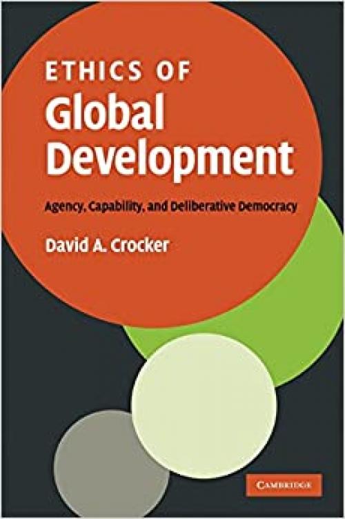  Ethics of Global Development: Agency, Capability, and Deliberative Democracy 