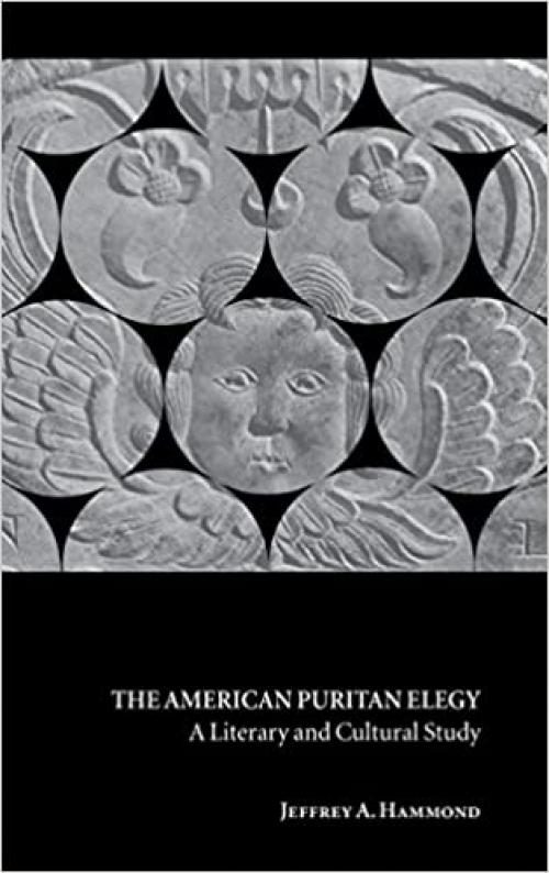  The American Puritan Elegy: A Literary and Cultural Study (Cambridge Studies in American Literature and Culture, Series Number 123) 