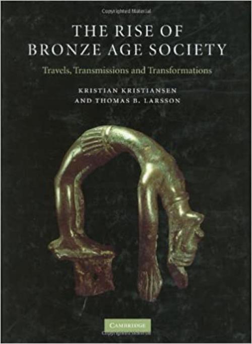  The Rise of Bronze Age Society: Travels, Transmissions and Transformations 