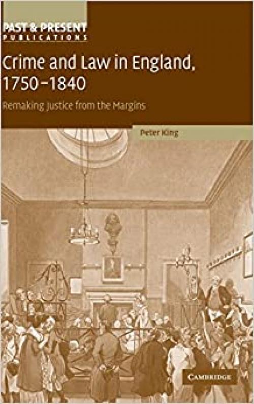  Crime and Law in England, 1750-1840: Remaking Justice from the Margins (Past and Present Publications) 