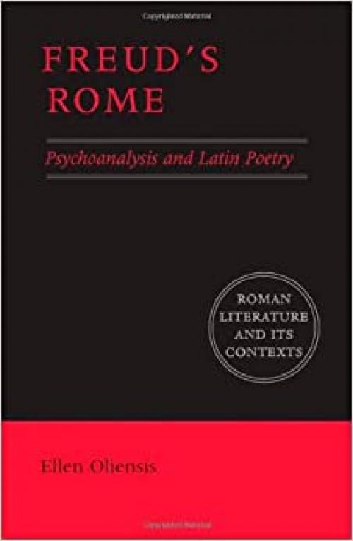  Freud's Rome: Psychoanalysis and Latin Poetry (Roman Literature and its Contexts) 