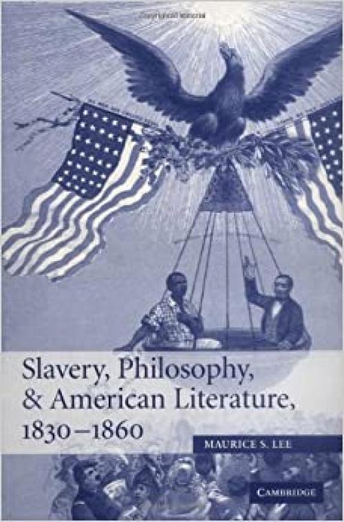  Slavery, Philosophy, and American Literature, 1830-1860 (Cambridge Studies in American Literature and Culture) 