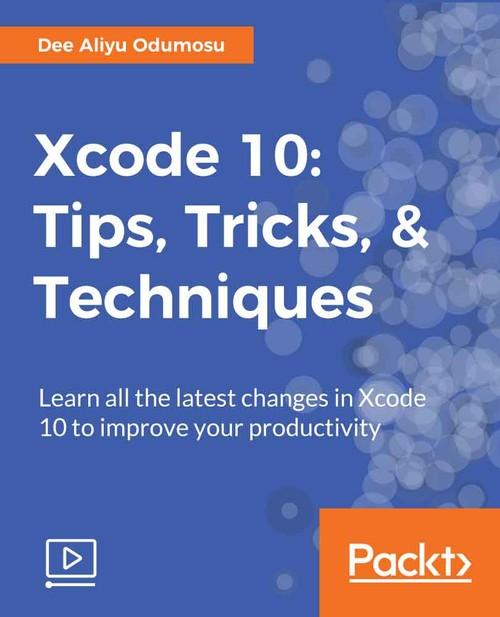 Oreilly - Xcode 10: Tips, Tricks, and Techniques - 9781789614176