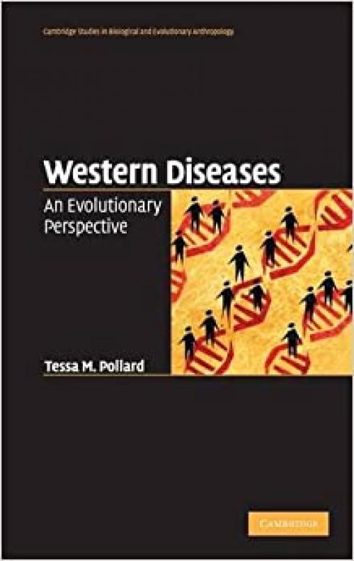  Western Diseases: An Evolutionary Perspective (Cambridge Studies in Biological and Evolutionary Anthropology, Series Number 54) 