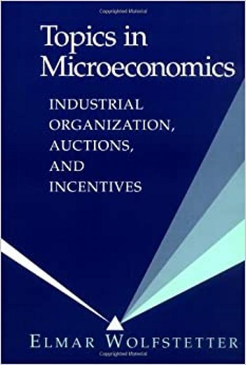  Topics in Microeconomics 1ed: Industrial Organization, Auctions, and Incentives 