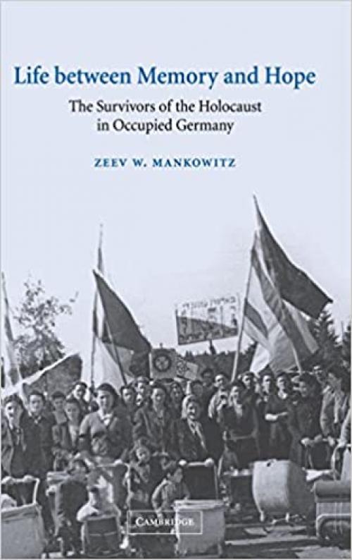  Life between Memory and Hope: The Survivors of the Holocaust in Occupied Germany (Studies in the Social and Cultural History of Modern Warfare, Series Number 12) 