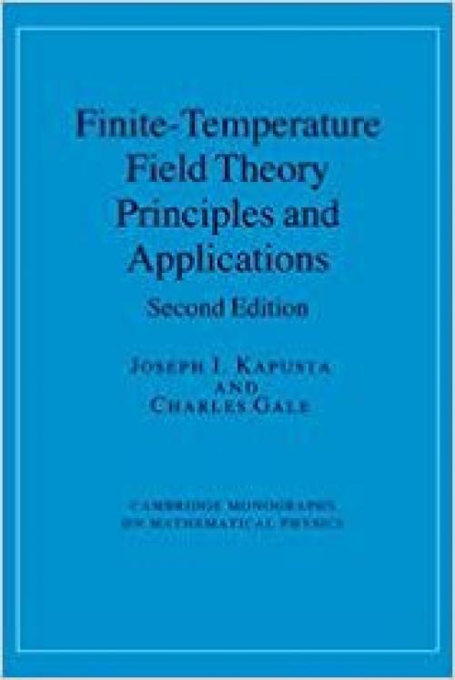  Finite-Temperature Field Theory: Principles and Applications (Cambridge Monographs on Mathematical Physics) 