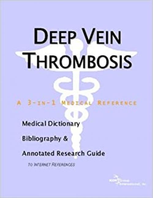  Deep Vein Thrombosis - A Medical Dictionary, Bibliography, and Annotated Research Guide to Internet References 