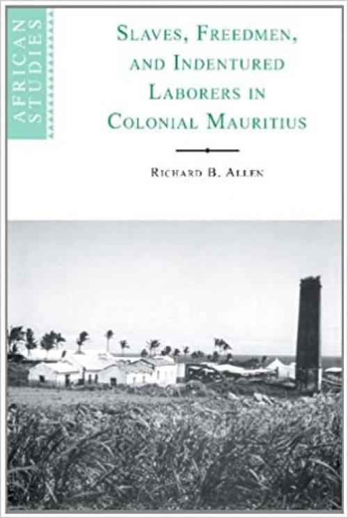  Slaves, Freedmen and Indentured Laborers in Colonial Mauritius (African Studies, Series Number 99) 