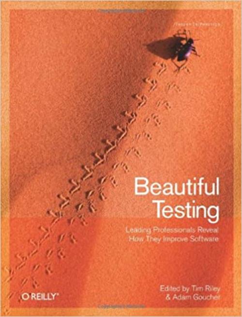  Beautiful Testing: Leading Professionals Reveal How They Improve Software (Theory in Practice) 