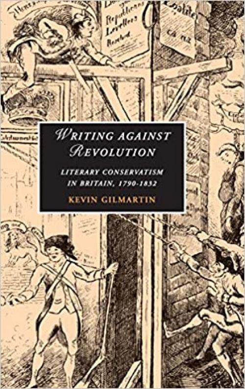  Writing against Revolution: Literary Conservatism in Britain, 1790–1832 (Cambridge Studies in Romanticism, Series Number 69) 