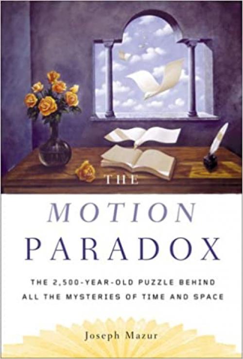  The Motion Paradox: The 2,500-Year Old Puzzle Behind All the Mysteries of Time and Space 