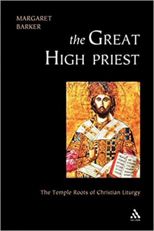  The Great High Priest: The Temple Roots of Christian Liturgy 