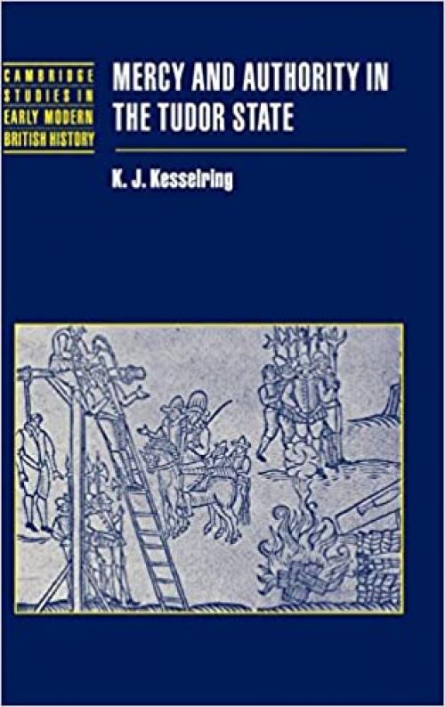  Mercy and Authority in the Tudor State (Cambridge Studies in Early Modern British History) 