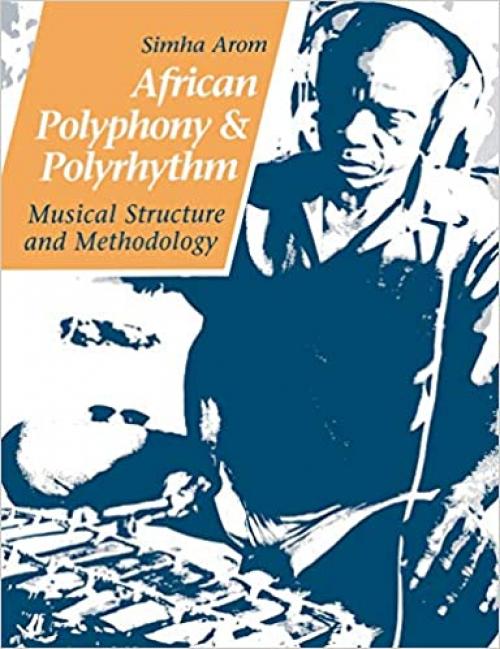  African Polyphony and Polyrhythm: Musical Structure and Methodology 