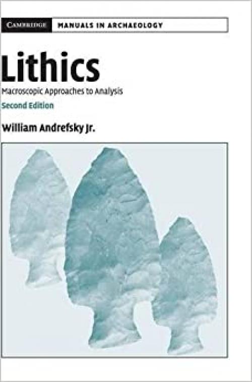  Lithics: Macroscopic Approaches to Analysis (Cambridge Manuals in Archaeology) 