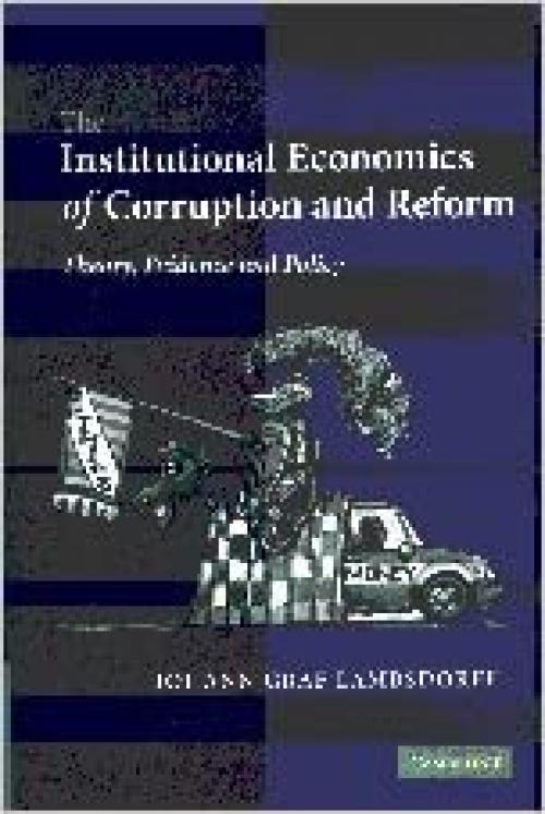  The Institutional Economics of Corruption and Reform: Theory, Evidence and Policy 