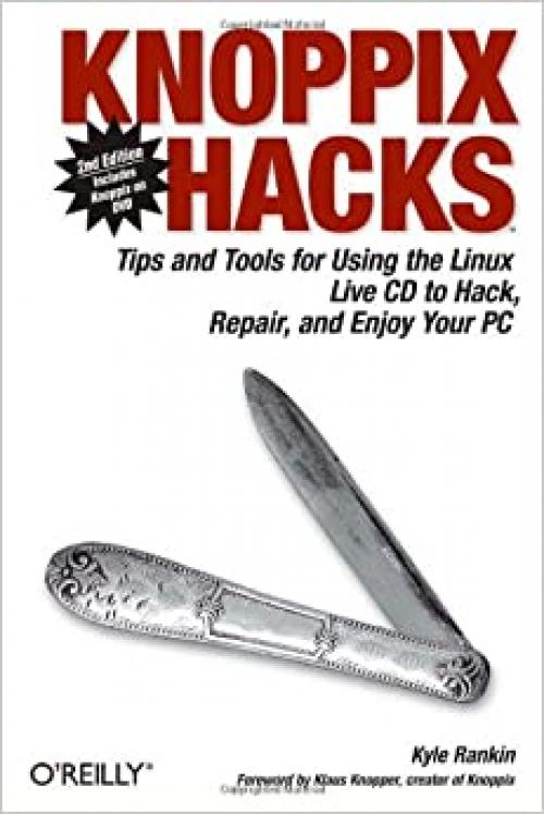  Knoppix Hacks: Tips and Tools for Using the Linux Live CD to Hack, Repair, and Enjoy Your PC 