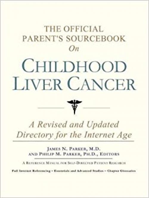  The Official Parent's Sourcebook on Childhood Liver Cancer: A Revised and Updated Directory for the Internet Age 