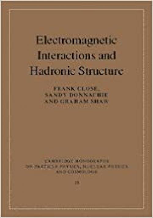  Electromagnetic Interactions and Hadronic Structure (Cambridge Monographs on Particle Physics, Nuclear Physics and Cosmology) 