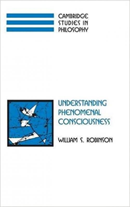  Understanding Phenomenal Consciousness (Cambridge Studies in Philosophy) 