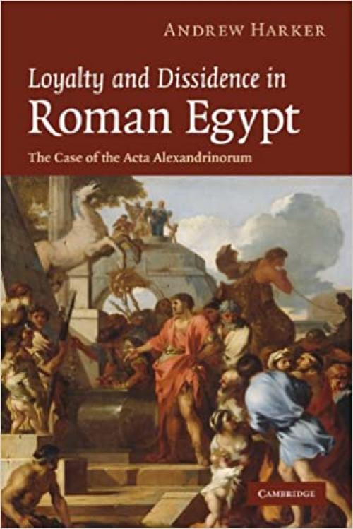  Loyalty and Dissidence in Roman Egypt: The Case of the Acta Alexandrinorum 