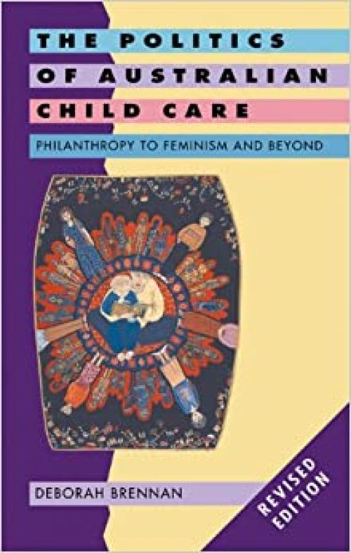  Politics Australian Child Care 2ed: Philanthropy to Feminism and Beyond 