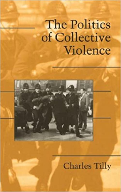  The Politics of Collective Violence (Cambridge Studies in Contentious Politics) 