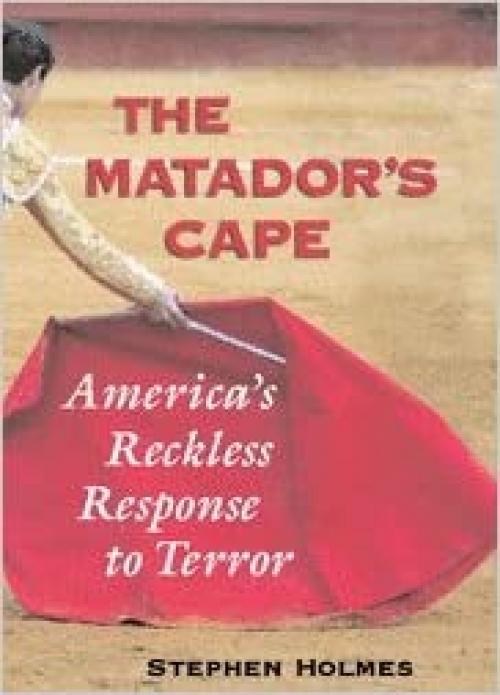  The Matador's Cape: America's Reckless Response to Terror 