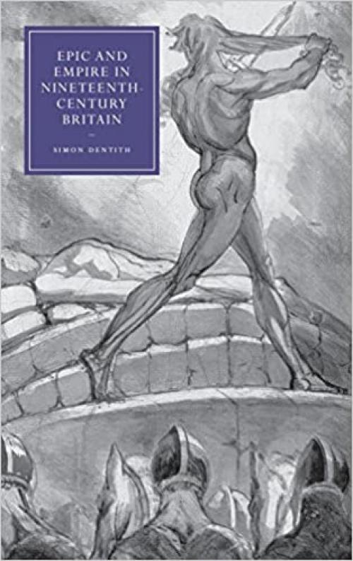  Epic and Empire in Nineteenth-Century Britain (Cambridge Studies in Nineteenth-Century Literature and Culture, Series Number 52) 