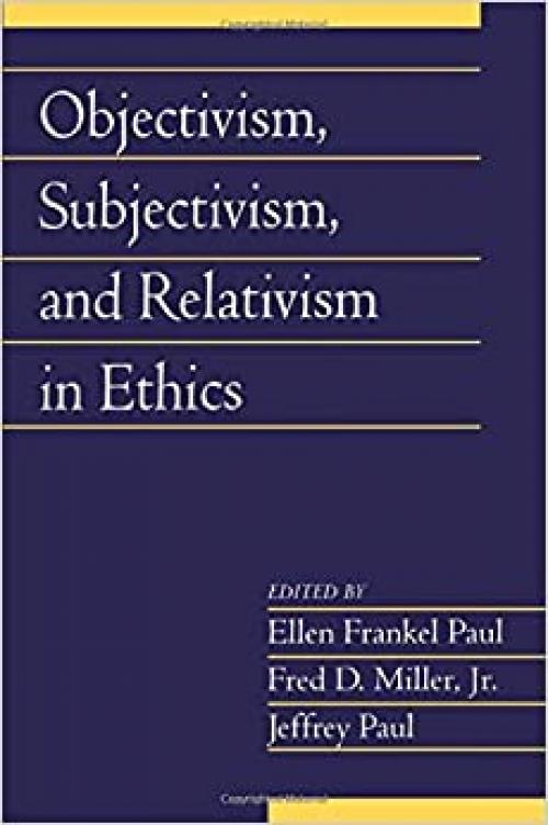  Objectivism, Subjectivism, and Relativism in Ethics: Volume 25, Part 1 (Social Philosophy and Policy) (v. 25) 