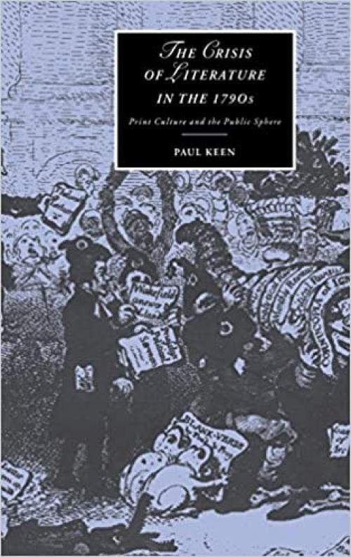  The Crisis of Literature in the 1790s: Print Culture and the Public Sphere (Cambridge Studies in Romanticism, Series Number 36) 