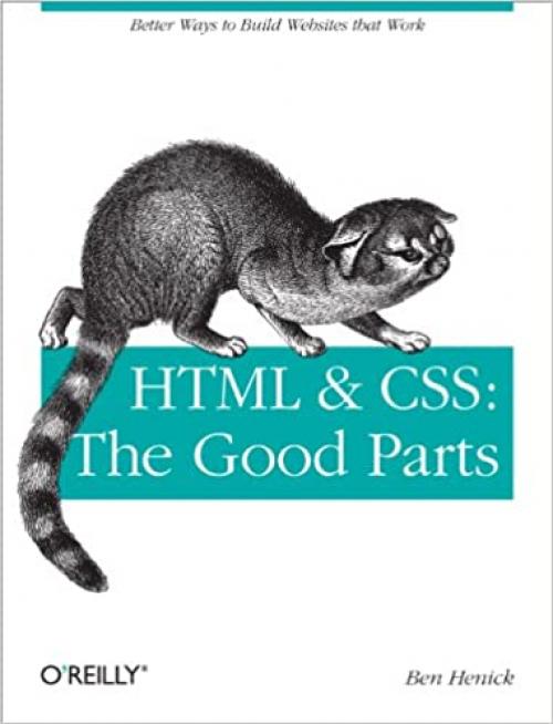  HTML & CSS: The Good Parts: Better Ways to Build Websites That Work (Animal Guide) 