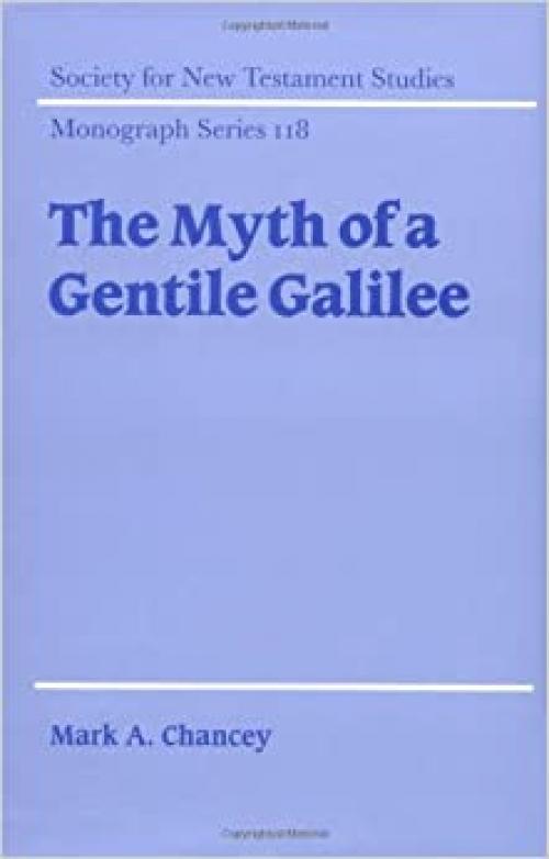  The Myth of a Gentile Galilee (Society for New Testament Studies Monograph Series, Series Number 118) 