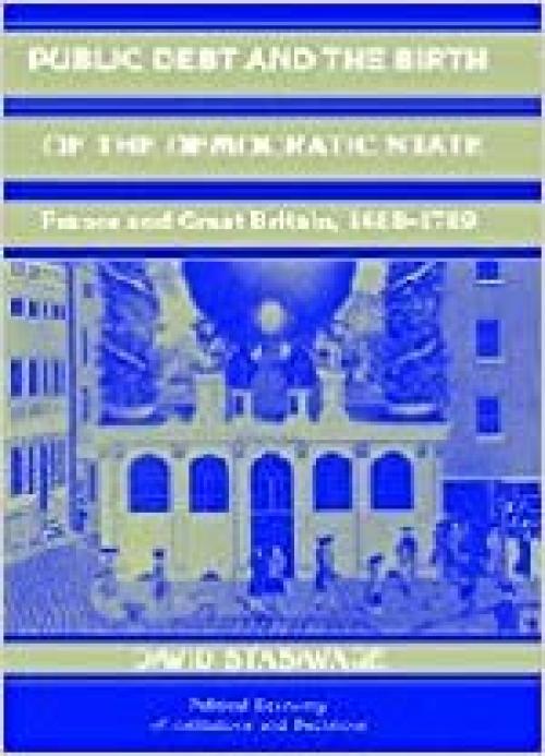  Public Debt and the Birth of the Democratic State: France and Great Britain 1688-1789 (Political Economy of Institutions and Decisions) 