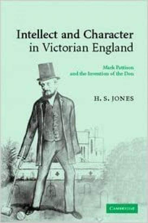  Intellect and Character in Victorian England: Mark Pattison and the Invention of the Don 