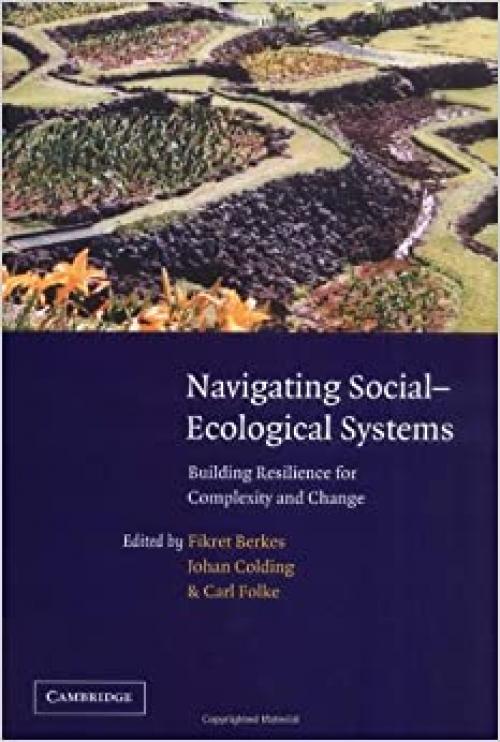  Navigating Social-Ecological Systems: Building Resilience for Complexity and Change 