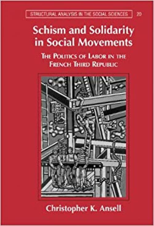  Schism and Solidarity in Social Movements: The Politics of Labor in the French Third Republic (Structural Analysis in the Social Sciences, Series Number 20) 