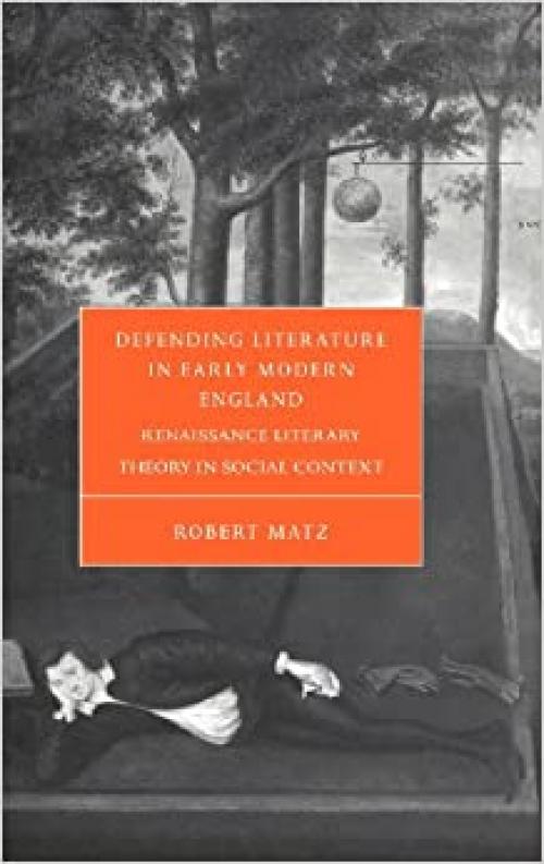  Defending Literature in Early Modern England: Renaissance Literary Theory in Social Context (Cambridge Studies in Renaissance Literature and Culture) 